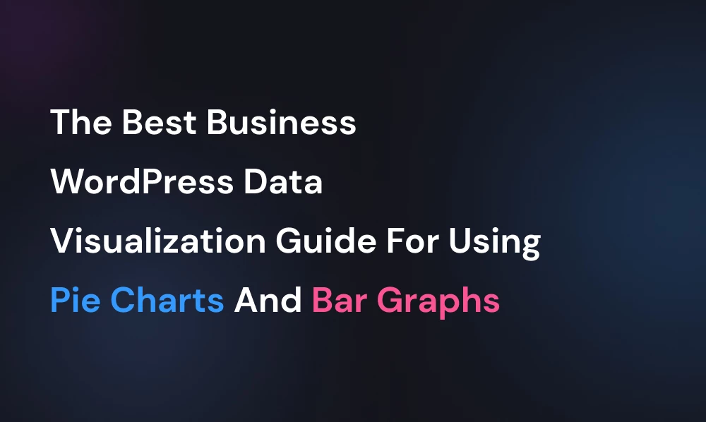 The Best Business WordPress Data Visualization Guide For Using Pie Charts and Bar Graphs