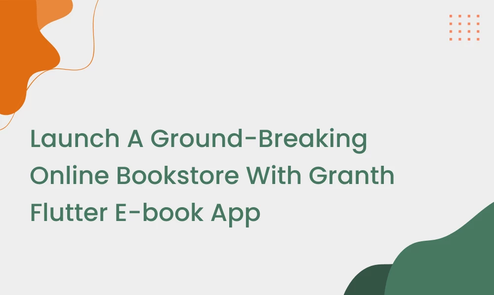 Launch A Ground-Breaking Online Bookstore With Granth Flutter E-book App | Iqonic Design