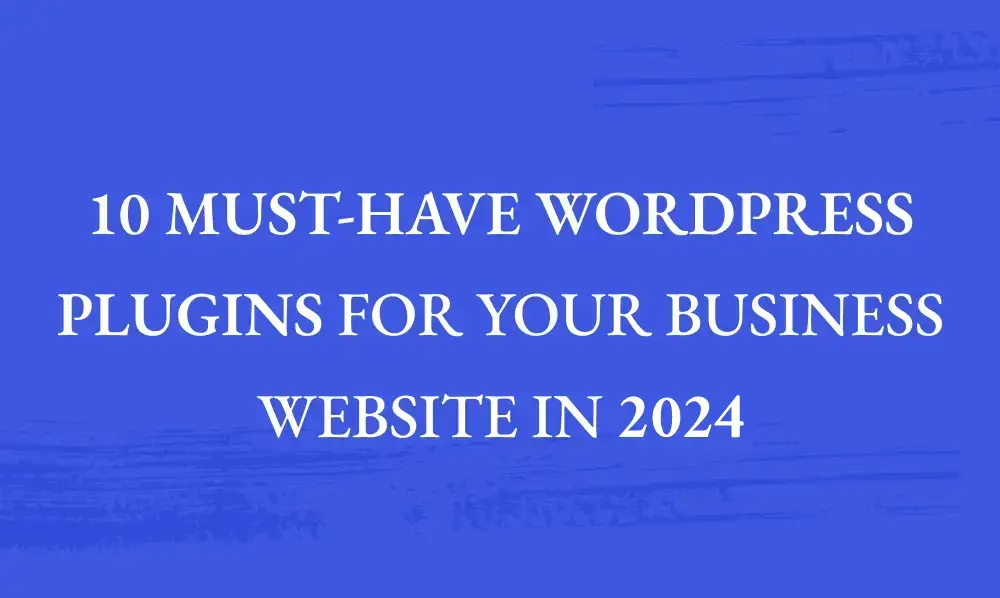 10 Must-Have WordPress Plugins For Your Business Website in 2024